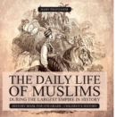 Image for Daily Life Of Muslims During The Largest Empire In History - History Book F