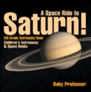 Image for Space Ride to Saturn! 5th Grade Astronomy Book | Children&#39;s Astronomy &amp; Space Books