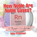 Image for How Noble Are Noble Gases? Chemistry Book for Kids 6th Grade | Children&#39;s Chemistry Books