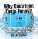 Image for Why Does Iron Taste Funny? Chemistry Book for Kids 6th Grade | Children&#39;s Chemistry Books