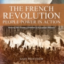 Image for French Revolution: People Power in Action - History 5th Grade | Children&#39;s European History