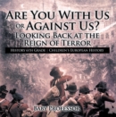 Image for Are You With Us or Against Us? Looking Back at the Reign of Terror - History 6th Grade | Children&#39;s European History