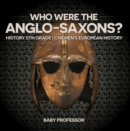 Image for Who Were The Anglo-Saxons? History 5th Grade Chidren&#39;s European History