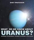 Image for What Do We Know About Uranus? Astronomy For Beginners Children&#39;s Astronomy