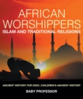 Image for African Worshippers : Islam And Traditional Religions - Ancient History For Kids Children&#39;s Ancie