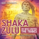 Image for Shaka Zulu : He Who United The Tribes - Biography For Kids 9-12 Children&#39;s Biography Boo