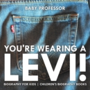 Image for You&#39;Re Wearing A Levi! Biography For Kids Children&#39;s Biography Books