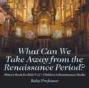 Image for What Can We Take Away from the Renaissance Period? History Book for Kids 9-12 | Children&#39;s Renaissance Books