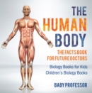 Image for Human Body: The Facts Book for Future Doctors - Biology Books for Kids | Children&#39;s Biology Books