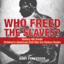 Image for Who Freed the Slaves? History 4th Grade | Children&#39;s American Civil War Era History Books