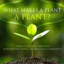 Image for What Makes a Plant a Plant? Structure and Defenses Science Book for Children | Children&#39;s Science &amp; Nature Books