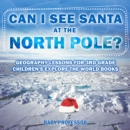 Image for Can I See Santa At The North Pole? Geography Lessons for 3rd Grade | Children&#39;s Explore the World Books