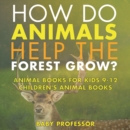 Image for How Do Animals Help the Forest Grow? Animal Books for Kids 9-12 | Children&#39;s Animal Books