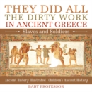 Image for They Did All the Dirty Work in Ancient Greece: Slaves and Soldiers - Ancient History Illustrated | Children&#39;s Ancient History
