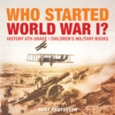 Image for Who Started World War 1? History 6th Grade | Children&#39;s Military Books