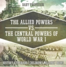 Image for Allied Powers vs. The Central Powers of World War I: History 6th Grade | Children&#39;s Military Books