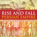Image for Rise and Fall of the Persian Empire - Ancient History for Kids | Children&#39;s Ancient History