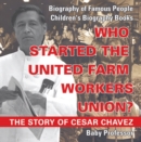 Image for Who Started the United Farm Workers Union? The Story of Cesar Chavez - Biography of Famous People | Children&#39;s Biography Books