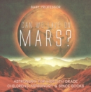 Image for Can We Live on Mars? Astronomy for Kids 5th Grade | Children&#39;s Astronomy &amp; Space Books