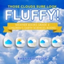 Image for Those Clouds Sure Look Fluffy! Weather Books Grade 4 | Children&#39;s Earth Sciences Books