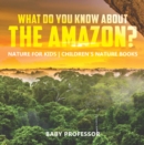 Image for What Do You Know About The Amazon? Nature For Kids - Children&#39;s Nature Book