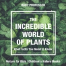 Image for Incredible World of Plants - Cool Facts You Need to Know - Nature for Kids | Children&#39;s Nature Books