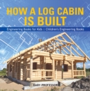 Image for How A Log Cabin Is Built - Engineering Books For Kids - Children&#39;s Engineer