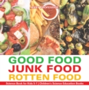 Image for Good Food, Junk Food, Rotten Food - Science Book for Kids 5-7 | Children&#39;s Science Education Books