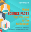 Image for Weird Science Facts that You Have to See to Believe! Science for 12 Year Old | Children&#39;s Science Education Books