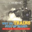 Image for Why Do Trains Stay on Track? Train Books for Kids | Children&#39;s Transportation Books