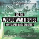 Image for Did the World War II Spies Have Super Cool Gadgets? History Book about Wars | Children&#39;s Military Books