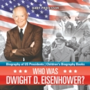 Image for Who Was Dwight D. Eisenhower? Biography of US Presidents | Children&#39;s Biography Books