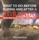 Image for What To Do Before, During and After a Tornado - Weather Book for Kids | Children&#39;s Weather Books