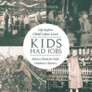 Image for Kids Had Jobs : Life before Child Labor Laws - History Book for Kids | Children&#39;s History