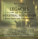 Image for Legacies of the Industrial Revolution: Steam Engine and Transportation - History Book for Kids | Children&#39;s History