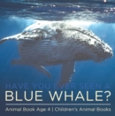 Image for Have You Ever Seen A Blue Whale? Animal Book Age 4 | Children&#39;s Animal Books
