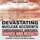 Image for Devastating Nuclear Accidents throughout History: Causes and Results - Science Book for Kids 9-12 | Children&#39;s Science &amp; Nature Books