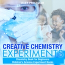 Image for Creative Chemistry Experiments - Chemistry Book for Beginners | Children&#39;s Science Experiment Books