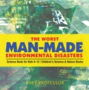Image for Worst Man-Made Environmental Disasters - Science Book for Kids 9-12 | Children&#39;s Science &amp; Nature Books