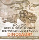 Image for How Did Barnum Brown Discover The World&#39;s Most Famous Dinosaur? Dinosaur Book Grade 2 | Children&#39;s Dinosaur Books