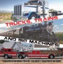 Image for Trucks, Trains and Big Machines! Transportation Books for Kids | Children&#39;s Transportation Books