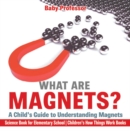 Image for What are Magnets? A Child&#39;s Guide to Understanding Magnets - Science Book for Elementary School | Children&#39;s How Things Work Books