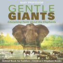 Image for Gentle Giants - Edutaining Facts about the Elephants - Animal Book for Toddlers | Children&#39;s Elephant Books