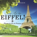 Image for Say Hi to Eiffel! Places to Go in France - Geography for Kids | Children&#39;s Explore the World Books