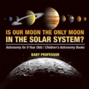 Image for Is Our Moon the Only Moon In the Solar System? Astronomy for 9 Year Olds | Children&#39;s Astronomy Books