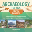 Image for Archaeology For Kids - North America - Top Archaeological Dig Sites And Dis