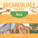 Image for Archaeology For Kids - Asia - Top Archaeological Dig Sites And Discoveries