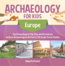 Image for Archaeology for Kids - Europe - Top Archaeological Dig Sites and Discoveries | Guide on Archaeological Artifacts | 5th Grade Social Studies