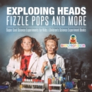 Image for Exploding Heads, Fizzle Pops And More - Super Cool Science Experiments For