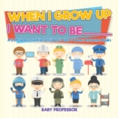 Image for When I Grow Up I Want To Be _________ - A-Z Of Careers For Kids - Children&#39;